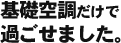 基礎空調だけで過ごせました。